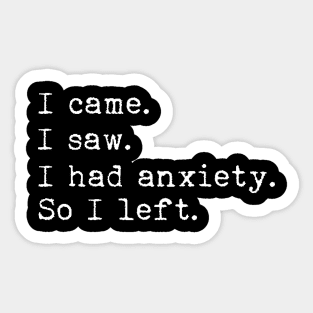 I came I saw I had anxiety so I left Sticker